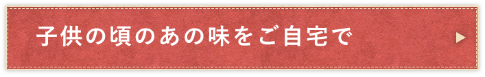 子供の頃のあの味をご自宅で